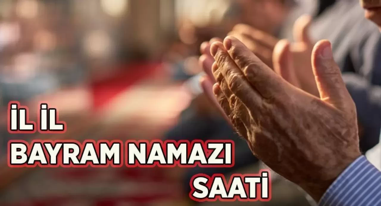 Bayram namazı saatleri açıklandı! 2025 için merak edilen bilgiler burada!